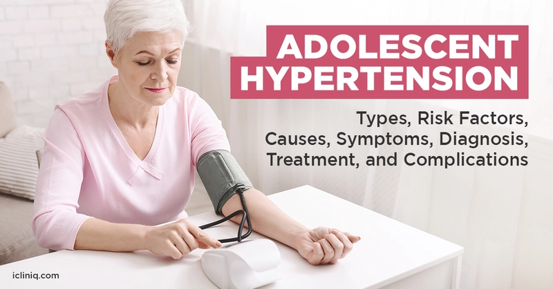 Adolescent Hypertension- Types, Risk Factors, Causes, Symptoms, Diagnosis, Treatment, and Complications